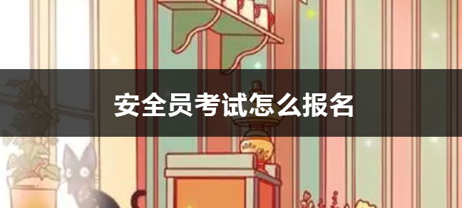 安全员考试怎么报名？