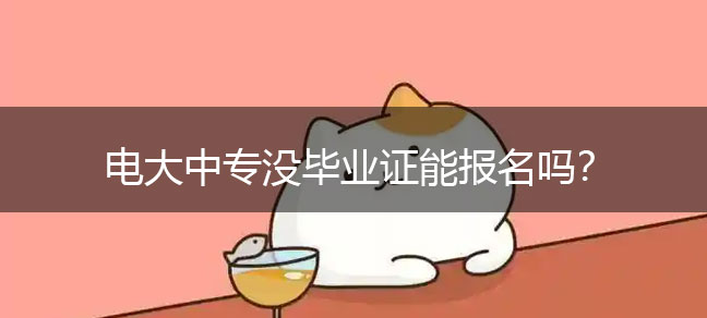 电大中专没有毕业证能报名吗？